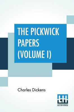 The Pickwick Papers (Volume I)