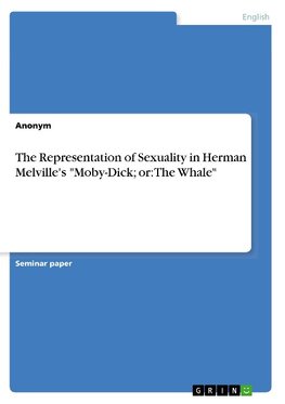 The Representation of Sexuality in Herman Melville's "Moby-Dick; or: The Whale"