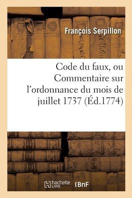 Code du faux ou Commentaire sur l'ordonnance du mois de juillet 1737