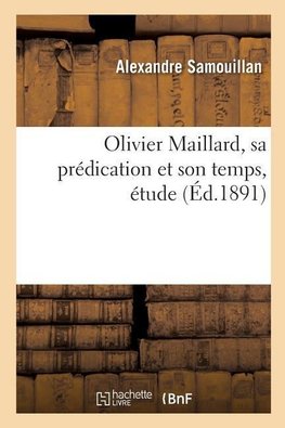 Olivier Maillard, sa prédication et son temps, étude