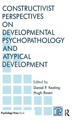 Constructivist Perspectives on Developmental Psychopathology and Atypical Development