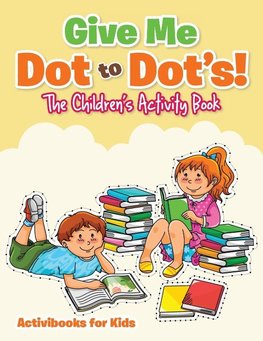 Give Me Dot to Dot's! The Children's Activity Book
