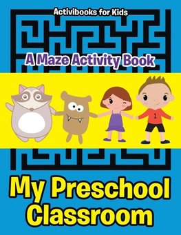 My Preschool Classroom - A Maze Activity Book