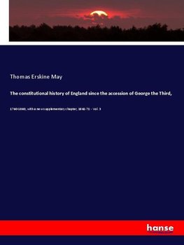 The constitutional history of England since the accession of George the Third,