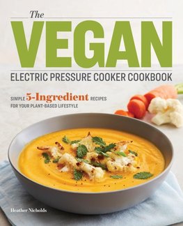 The Vegan Electric Pressure Cooker Cookbook