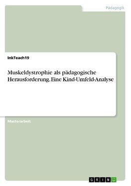 Muskeldystrophie als pädagogische Herausforderung. Eine Kind-Umfeld-Analyse
