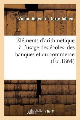 Éléments d'arithmétique à l'usage des écoles, des banques et du commerce
