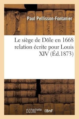 Le siège de Dôle en 1668  relation écrite pour Louis XIV