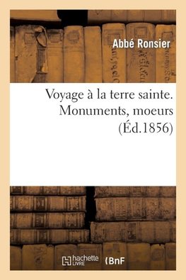 Voyage a la terre sainte. Monuments, moeurs