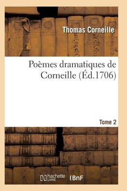 Poèmes dramatiques de T. Corneille. T02