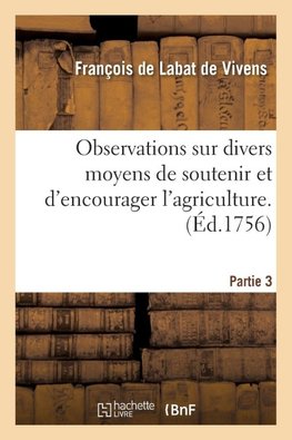 Observations sur divers moyens de soutenir et d'encourager l'agriculture. Tome 3