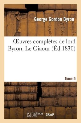 Oeuvres complètes de lord Byron. T. 5. Le Giaour