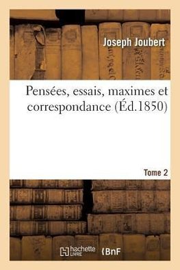 Pensées, essais, maximes et correspondance de J. Joubert.Tome 2