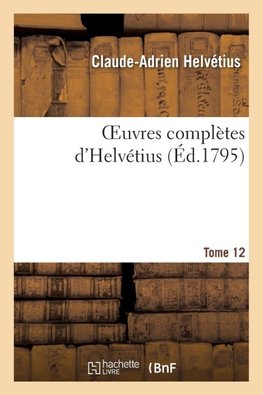 Oeuvres complètes d'Helvétius. T. 12