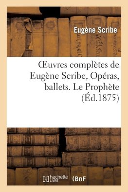 Oeuvres complètes de Eugène Scribe, Opéras, ballets. Le Prophète