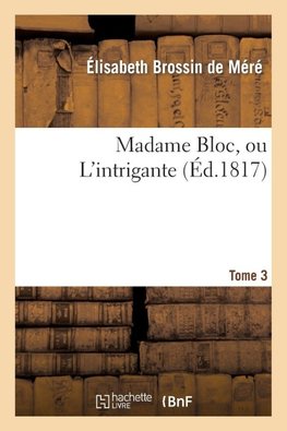 Madame Bloc, ou L'intrigante. Tome 3