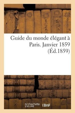 Guide du monde élégant à Paris. Janvier 1859