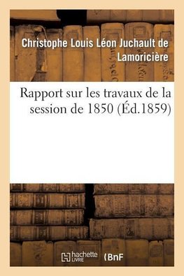 Rapport sur les travaux de la session de 1850