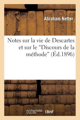 Notes sur la vie de Descartes et sur le Discours de la méthode
