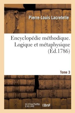 Encyclopédie méthodique. Logique et métaphysique. Tome 3