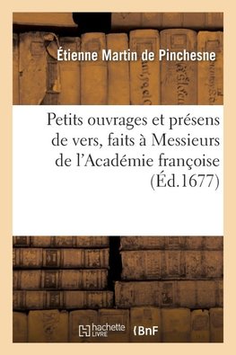 Petits ouvrages et présens de vers, faits à Messieurs de l'Académie françoise