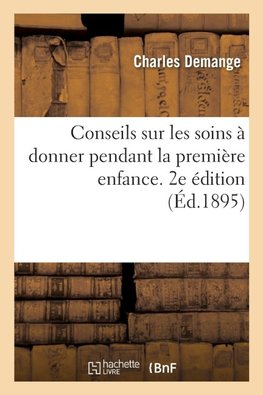 Conseils sur les soins à donner pendant la première enfance. 2e édition