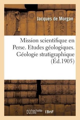 Mission scientifique en Perse. Etudes géologiques. Géologie stratigraphique Tome 3 Partie 1