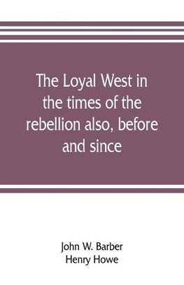 The loyal West in the times of the rebellion also, before and since