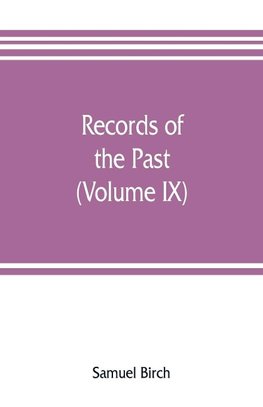 Records of the past; being English translations of the Assyrian and Egyptian monuments (Volume IX)