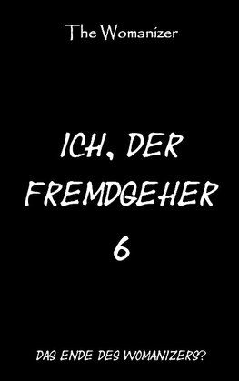 Ich, der Fremdgeher 6