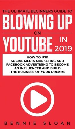 The Ultimate Beginners Guide to Blowing Up on YouTube in 2019