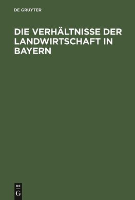 Die Verhältnisse der Landwirtschaft in Bayern