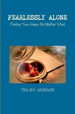 Fearlessly Alone - Finding Your Happy No Matter What