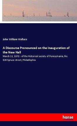 A Discourse Pronounced on the Inauguration of the New Hall