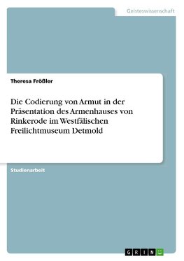 Die Codierung von Armut in der Präsentation des Armenhauses von Rinkerode im Westfälischen Freilichtmuseum Detmold