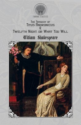 The Tragedy of Titus Andronicus & Twelfth Night, or What You Will