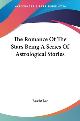 The Romance Of The Stars Being A Series Of Astrological Stories