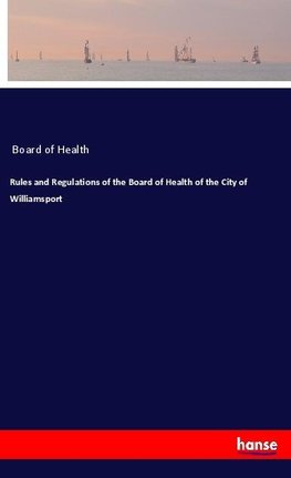 Rules and Regulations of the Board of Health of the City of Williamsport