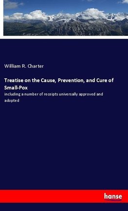 Treatise on the Cause, Prevention, and Cure of Small-Pox