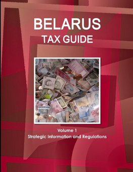 Belarus Tax Guide Volume 1 Strategic Information and Regulations