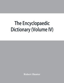 The Encyclopaedic dictionary; an original work of reference to the words in the English language, giving a full account of their origin, meaning, pronunciation, and use with a Supplementary volume containing new words (Volume IV)