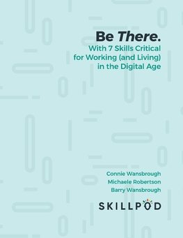 Be There... with 7 Skills Critical for Working (and Living) in the Digital Age