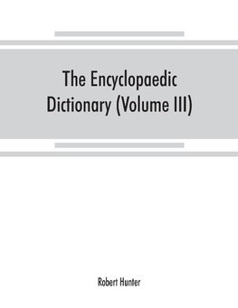 The Encyclopaedic dictionary; an original work of reference to the words in the English language, giving a full account of their origin, meaning, pronunciation, and use with a Supplementary volume containing new words (Volume III)