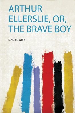 Arthur Ellerslie, Or, the Brave Boy