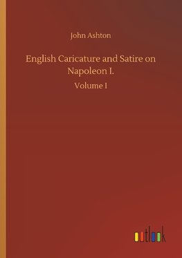 English Caricature and Satire on Napoleon I.