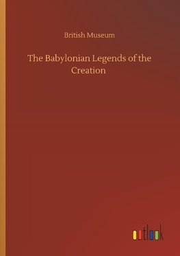The Babylonian Legends of the Creation