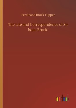 The Life and Correspondence of Sir Isaac Brock