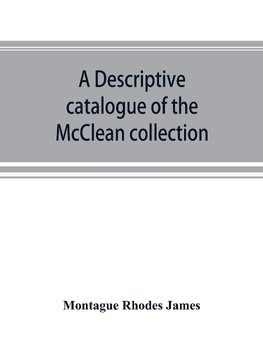 A descriptive catalogue of the McClean collection of manuscripts in the Fitzwilliam museum