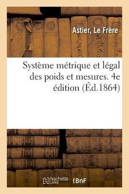 Système métrique et légal des poids et mesures. 4e édition
