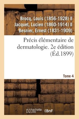 Précis élémentaire de dermatologie. Tome 4. 2e édition